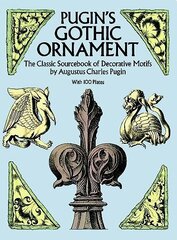 Pugin'S Gothic Ornament: The Classic Sourcebook of Decorative Motifs with 100 Plates cena un informācija | Grāmatas par arhitektūru | 220.lv