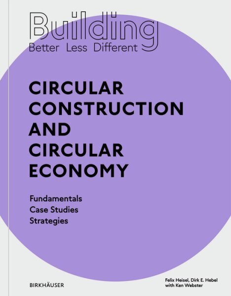 Building Better - Less - Different: Circular Construction and Circular Economy: Fundamentals, Case Studies, Strategies cena un informācija | Grāmatas par arhitektūru | 220.lv