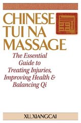 Chinese Tui Na Massage: The Essential Guide to Treating Injuries, Improving Health & Balancing Qi cena un informācija | Pašpalīdzības grāmatas | 220.lv