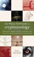 Weiser Field Guide to Cryptozoology: Werewolves, Dragons, Sky Fish, Lizard Men, and Other Fascinating Creatures Real and Mysterious cena un informācija | Pašpalīdzības grāmatas | 220.lv