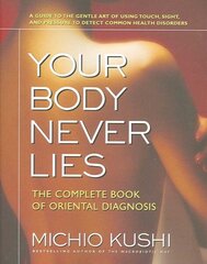 Your Body Never Lies: The Complete Book of Oriental Diagnosis цена и информация | Самоучители | 220.lv