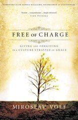 Free of Charge: Giving and Forgiving in a Culture Stripped of Grace цена и информация | Духовная литература | 220.lv