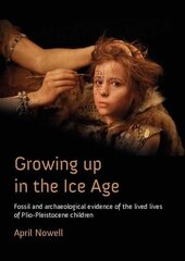 Growing Up in the Ice Age: Fossil and Archaeological Evidence of the Lived Lives of Plio-Pleistocene Children cena un informācija | Vēstures grāmatas | 220.lv