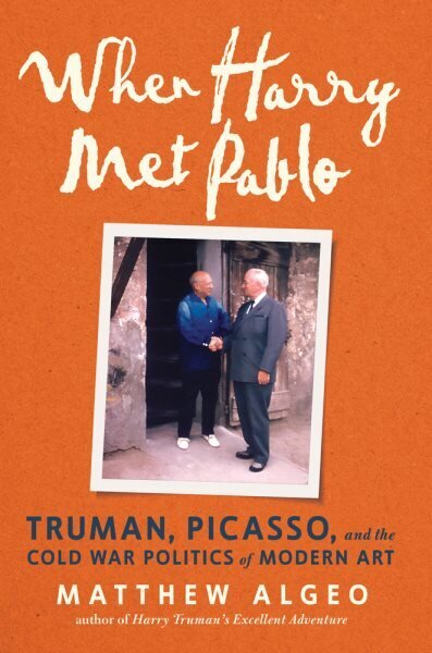 When Harry Met Pablo: Truman, Picasso, and the Cold War Politics of Modern Art цена и информация | Sociālo zinātņu grāmatas | 220.lv
