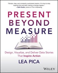 Present Beyond Measure: Design, Visualize, and Deliver Data Stories That Inspire Action цена и информация | Книги по экономике | 220.lv