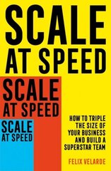 Scale at Speed: How to Triple the Size of Your Business and Build a Superstar Team cena un informācija | Ekonomikas grāmatas | 220.lv