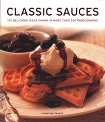 Classic Sauces: 150 delicious ideas shown in more than 300 photographs cena un informācija | Pavārgrāmatas | 220.lv