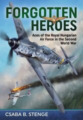 Forgotten Heroes: Aces of the Royal Hungarian Air Force in the Second World War Reprint ed. cena un informācija | Vēstures grāmatas | 220.lv