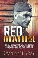 Red Trojan Horse: The Berling Army and the Soviet Annexation of Poland 1943-45 cena un informācija | Vēstures grāmatas | 220.lv