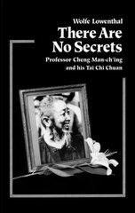 There Are No Secrets: Professor Cheng Man Ch'ing and His T'ai Chi Chuan цена и информация | Книги о питании и здоровом образе жизни | 220.lv