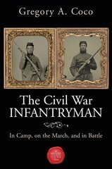 Civil War Infantryman: In Camp, on the March, and in Battle cena un informācija | Vēstures grāmatas | 220.lv