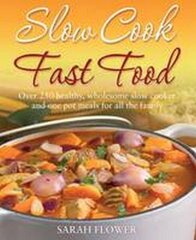 Slow Cook, Fast Food: Over 250 Healthy, Wholesome Slow Cooker and One Pot Meals for All the Family цена и информация | Книги рецептов | 220.lv