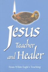 Jesus Teacher and Healer: From White Eagle's Teaching 2nd Revised edition цена и информация | Самоучители | 220.lv