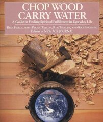 Chop Wood, Carry Water: Guide to Finding Spiritual Fulfillment in Everyday Life cena un informācija | Pašpalīdzības grāmatas | 220.lv