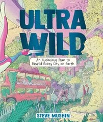 Ultrawild: An Audacious Plan for Rewilding Every City on Earth cena un informācija | Grāmatas pusaudžiem un jauniešiem | 220.lv