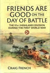 Friends are Good on the Day of Battle: The 51st (Highland) Division During the First World War cena un informācija | Vēstures grāmatas | 220.lv