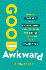 Good Awkward: How to Embrace the Embarrassing and Celebrate the Cringe to Become The Bravest You cena un informācija | Ekonomikas grāmatas | 220.lv