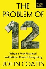 Problem of Twelve: When a Few Financial Institutions Control Everything cena un informācija | Ekonomikas grāmatas | 220.lv