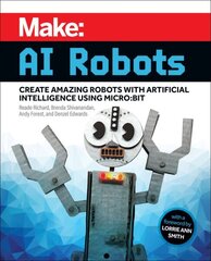 Make - AI Robots: Create Amazing Robots with Artificial Intelligence Using micro:bit цена и информация | Книги для подростков и молодежи | 220.lv