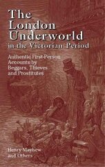 The London Underworld in the Victorian Period: v. 1: Authentic First-Person Accounts by Beggars, Thieves and Prostitutes cena un informācija | Vēstures grāmatas | 220.lv