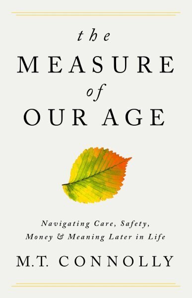 The Measure of Our Age: Navigating Care, Safety, Money, and Meaning Later in Life цена и информация | Pašpalīdzības grāmatas | 220.lv