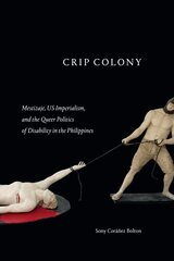 Crip Colony: Mestizaje, US Imperialism, and the Queer Politics of Disability in the Philippines цена и информация | Исторические книги | 220.lv