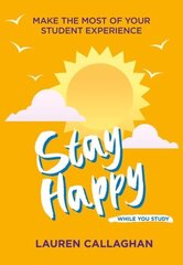 Stay Happy While You Study: Make the Most of Your Student Experience цена и информация | Самоучители | 220.lv