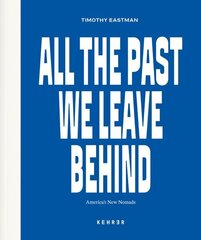 All The Past We Leave Behind: America's New Nomads цена и информация | Книги по фотографии | 220.lv