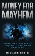 Money for Mayhem: Mercenaries, Private Military Companies, Drones, and the Future of War cena un informācija | Sociālo zinātņu grāmatas | 220.lv