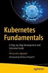 Kubernetes Fundamentals: A Step-by-Step Development and Interview Guide 1st ed. cena un informācija | Ekonomikas grāmatas | 220.lv