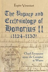 Papacy and Ecclesiology of Honorius II (1124-1130): Church Governance after the Concordat of Worms cena un informācija | Garīgā literatūra | 220.lv