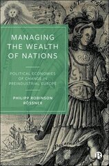 Managing the Wealth of Nations: Political Economies of Change in Preindustrial Europe цена и информация | Книги по экономике | 220.lv