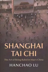 Shanghai Tai Chi: The Art of Being Ruled in Mao's China cena un informācija | Vēstures grāmatas | 220.lv