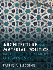 Architecture and Material Politics in the Fifteenth-century Ottoman Empire cena un informācija | Grāmatas par arhitektūru | 220.lv