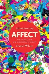 Administering Affect: Pop-Culture Japan and the Politics of Anxiety цена и информация | Книги по социальным наукам | 220.lv