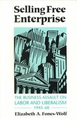 Selling Free Enterprise: The Business Assault on Labor and Liberalism, 1945-60 cena un informācija | Ekonomikas grāmatas | 220.lv