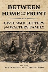 Between Home and the Front: Civil War Letters of the Walters Family цена и информация | Биографии, автобиогафии, мемуары | 220.lv