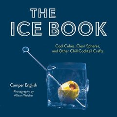 Ice Book: Cool Cubes, Clear Spheres, and Other Chill Cocktail Crafts цена и информация | Книги рецептов | 220.lv