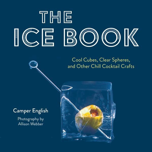 Ice Book: Cool Cubes, Clear Spheres, and Other Chill Cocktail Crafts цена и информация | Pavārgrāmatas | 220.lv