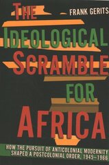 Ideological Scramble for Africa: How the Pursuit of Anticolonial Modernity Shaped a Postcolonial Order, 19451966 cena un informācija | Vēstures grāmatas | 220.lv