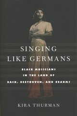 Singing Like Germans: Black Musicians in the Land of Bach, Beethoven, and Brahms цена и информация | Книги по социальным наукам | 220.lv