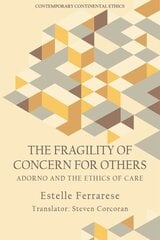 Fragility of Concern for Others: Adorno and the Ethics of Care cena un informācija | Vēstures grāmatas | 220.lv