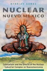 Nuclear Nuevo México: Colonialism and the Effects of the Nuclear Industrial Complex on Nuevomexicanos цена и информация | Книги по социальным наукам | 220.lv