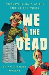 We the Dead: Preserving Data at the End of the World cena un informācija | Sociālo zinātņu grāmatas | 220.lv