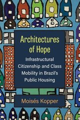 Architectures of Hope: Infrastructural Citizenship and Class Mobility in Brazil's Public Housing cena un informācija | Sociālo zinātņu grāmatas | 220.lv