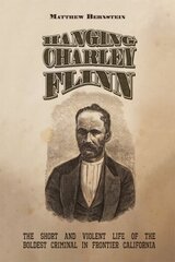 Hanging Charley Flinn: The Short and Violent Life of the Boldest Criminal in Frontier California cena un informācija | Vēstures grāmatas | 220.lv