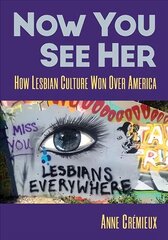 Now You See Her: How Lesbian Culture Won Over America cena un informācija | Sociālo zinātņu grāmatas | 220.lv