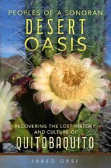 Peoples of a Sonoran Desert Oasis Volume 6: Recovering the Lost History and Culture of Quitobaquito цена и информация | Книги по социальным наукам | 220.lv