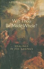 Wilt Thou Be Made Whole?: Healing in the Gospels цена и информация | Духовная литература | 220.lv