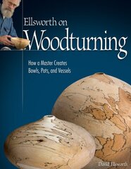 Ellsworth on Woodturning: How a Master Creates Bowls, Pots, and Vessels цена и информация | Книги о питании и здоровом образе жизни | 220.lv